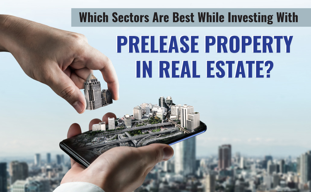 Which Sectors Are Best While Investing With Prelease Property in Real Estate?